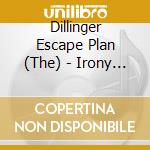 Dillinger Escape Plan (The) - Irony Is A Dead Scene cd musicale di DILLINGER ESCAPE PLAN+M.PATTON