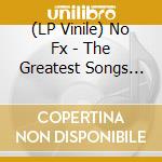 (LP Vinile) No Fx - The Greatest Songs Ever Written (2 Lp) (Deluxe) lp vinile di No Fx