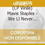 (LP Vinile) Mavis Staples - We Ll Never Turn Back 15Th An vinile