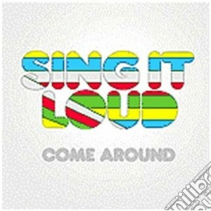 Sing It Loud - Come Around cd musicale di SING IT LOUD