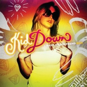 Kid Down - I Want My Girlfriend Rich cd musicale di KID DOWN