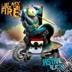I Set My Friends On Fire - Astral Rejection cd musicale di I set my friends on