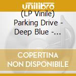 (LP Vinile) Parking Drive - Deep Blue - Clear Blue Vinyl (2 Lp) vinile