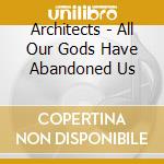 Architects - All Our Gods Have Abandoned Us cd musicale di Architects
