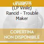 (LP Vinile) Rancid - Trouble Maker vinile