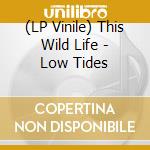 (LP Vinile) This Wild Life - Low Tides lp vinile di This wild life
