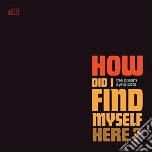 Dream Syndicate (The) - How Did I Find Myself Here? cd musicale di The Dream syndicate