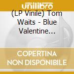(LP Vinile) Tom Waits - Blue Valentine (Blue) lp vinile di Tom Waits
