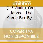(LP Vinile) Yves Jarvis - The Same But By Different Means lp vinile di Yves Jarvis