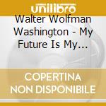 Walter Wolfman Washington - My Future Is My Past cd musicale di Walter Wolfman Washington
