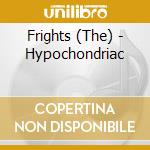 Frights (The) - Hypochondriac cd musicale di Frights (The)