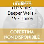 (LP Vinile) Deeper Wells - 19 - Thrice vinile