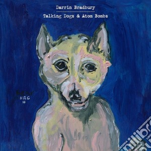 Darrin Bradbury - Talking Dogs & Atom Bombs cd musicale