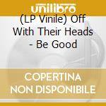 (LP Vinile) Off With Their Heads - Be Good lp vinile