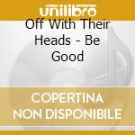 Off With Their Heads - Be Good cd musicale