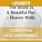The World Is A Beautiful Plac - Illusory Walls cd musicale