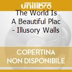 The World Is A Beautiful Plac - Illusory Walls cd