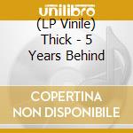 (LP Vinile) Thick - 5 Years Behind lp vinile