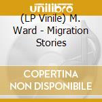 (LP Vinile) M. Ward - Migration Stories vinile