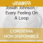Josiah Johnson - Every Feeling On A Loop cd musicale