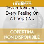 Josiah Johnson - Every Feeling On A Loop (2 Lp) cd