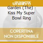 Garden (The) - Kiss My Super Bowl Ring cd musicale