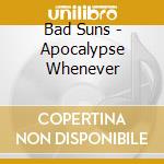 Bad Suns - Apocalypse Whenever cd musicale