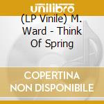 (LP Vinile) M. Ward - Think Of Spring vinile
