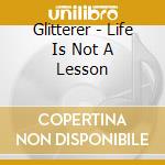 Glitterer - Life Is Not A Lesson cd