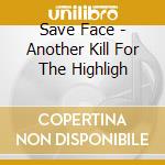 Save Face - Another Kill For The Highligh cd musicale