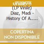 (LP Vinile) Diaz, Madi - History Of A.. -Coloured- vinile