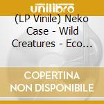 (LP Vinile) Neko Case - Wild Creatures - Eco Vinyl vinile
