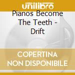 Pianos Become The Teeth - Drift cd musicale