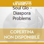 Soul Glo - Diaspora Problems cd