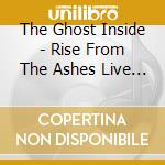 The Ghost Inside - Rise From The Ashes Live At The Shr cd musicale