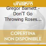 Gregor Barnett - Don'T Go Throwing Roses In My Grave cd musicale