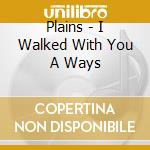 Plains - I Walked With You A Ways cd