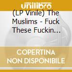 (LP Vinile) The Muslims - Fuck These Fuckin Fascists lp vinile
