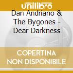 Dan Andriano & The Bygones - Dear Darkness cd musicale