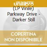 (LP Vinile) Parkway Drive - Darker Still vinile