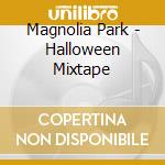 Magnolia Park - Halloween Mixtape cd musicale