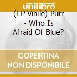 (LP Vinile) Purr - Who Is Afraid Of Blue? lp vinile