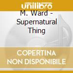 M. Ward - Supernatural Thing cd