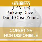 (LP Vinile) Parkway Drive - Don'T Close Your Eyes (Coloured) lp vinile