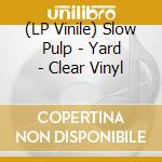 (LP Vinile) Slow Pulp - Yard - Clear Vinyl lp vinile