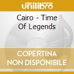 Cairo - Time Of Legends cd musicale di CAIRO