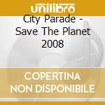 City Parade - Save The Planet 2008 cd