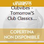 Clubvibes - Tomorrow'S Club Classics Today cd