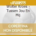 Wolter Kroes - Tussen Jou En Mij cd