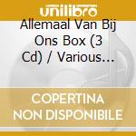 Allemaal Van Bij Ons Box (3 Cd) / Various (3 Cd) cd musicale di Various